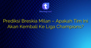Prediksi Breskia Milan – Apakah Tim Ini Akan Kembali Ke Liga Champions?
