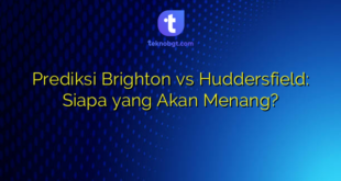 Prediksi Brighton vs Huddersfield: Siapa yang Akan Menang?