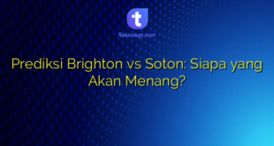 Prediksi Brighton vs Soton: Siapa yang Akan Menang?