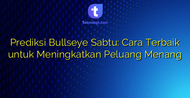Prediksi Bullseye Sabtu: Cara Terbaik untuk Meningkatkan Peluang Menang