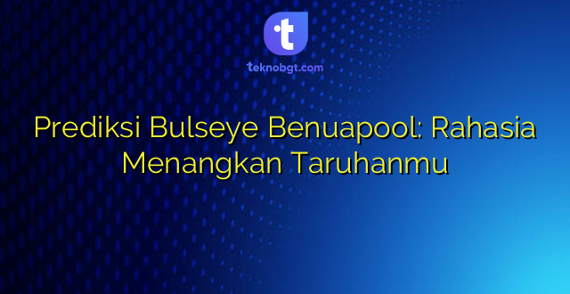 Prediksi Bulseye Benuapool: Rahasia Menangkan Taruhanmu