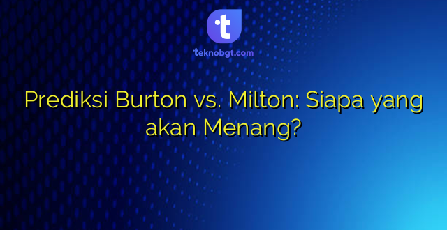 Prediksi Burton vs. Milton: Siapa yang akan Menang?