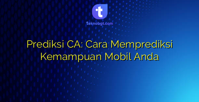 Prediksi CA: Cara Memprediksi Kemampuan Mobil Anda