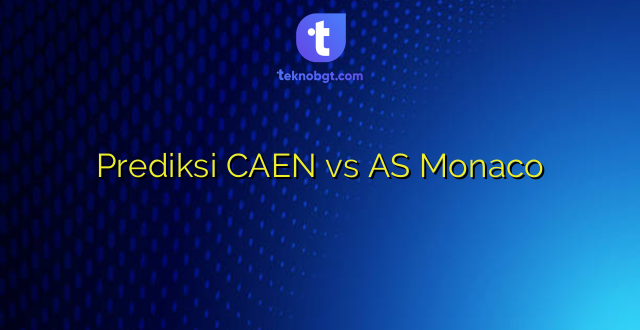 Prediksi CAEN vs AS Monaco