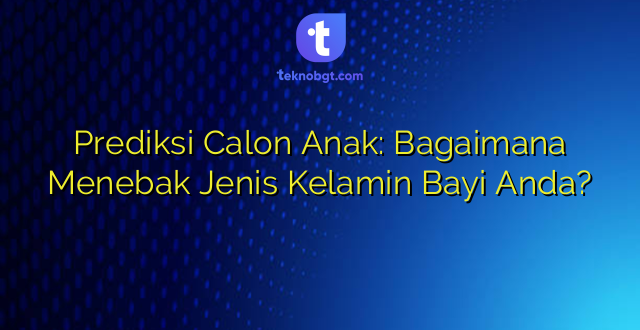 Prediksi Calon Anak: Bagaimana Menebak Jenis Kelamin Bayi Anda?