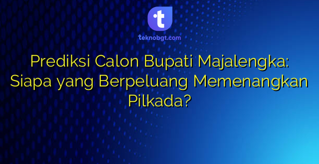 Prediksi Calon Bupati Majalengka: Siapa yang Berpeluang Memenangkan Pilkada?