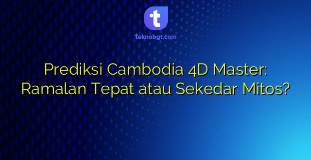 Prediksi Cambodia 4D Master: Ramalan Tepat atau Sekedar Mitos?