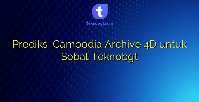 Prediksi Cambodia Archive 4D untuk Sobat Teknobgt