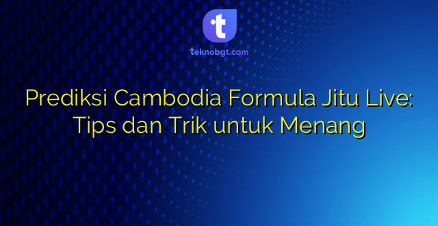 Prediksi Cambodia Formula Jitu Live: Tips dan Trik untuk Menang