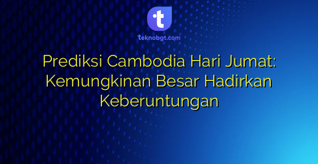 Prediksi Cambodia Hari Jumat: Kemungkinan Besar Hadirkan Keberuntungan