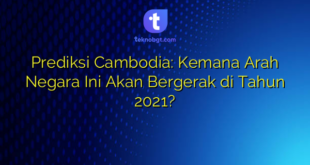 Prediksi Cambodia: Kemana Arah Negara Ini Akan Bergerak di Tahun 2021?