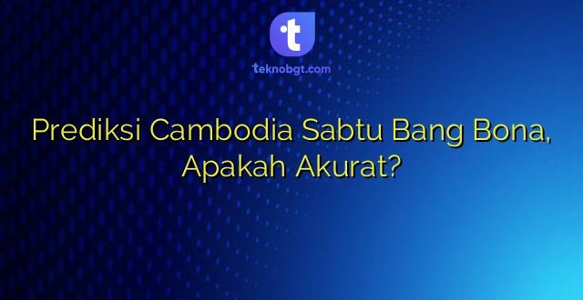 Prediksi Cambodia Sabtu Bang Bona, Apakah Akurat?