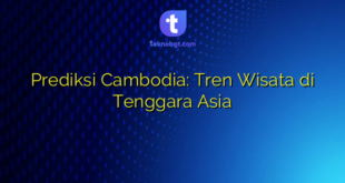 Prediksi Cambodia: Tren Wisata di Tenggara Asia