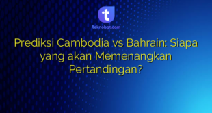 Prediksi Cambodia vs Bahrain: Siapa yang akan Memenangkan Pertandingan?