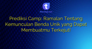 Prediksi Camp: Ramalan Tentang Kemunculan Benda Unik yang Dapat Membuatmu Terkejut!