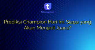 Prediksi Champion Hari Ini: Siapa yang Akan Menjadi Juara?
