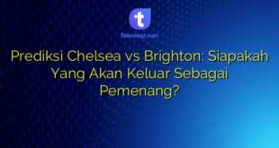 Prediksi Chelsea vs Brighton: Siapakah Yang Akan Keluar Sebagai Pemenang?