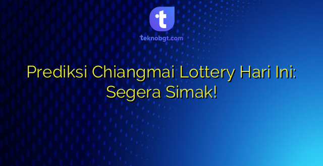 Prediksi Chiangmai Lottery Hari Ini: Segera Simak!