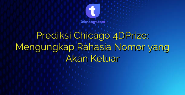Prediksi Chicago 4DPrize: Mengungkap Rahasia Nomor yang Akan Keluar