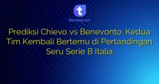 Prediksi Chievo vs Benevonto: Kedua Tim Kembali Bertemu di Pertandingan Seru Serie B Italia