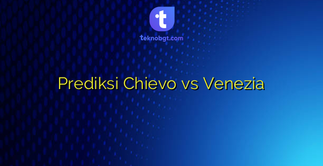 Prediksi Chievo vs Venezia