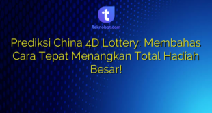 Prediksi China 4D Lottery: Membahas Cara Tepat Menangkan Total Hadiah Besar!