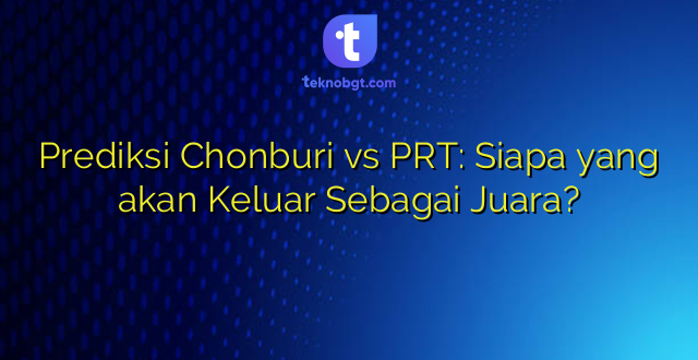 Prediksi Chonburi vs PRT: Siapa yang akan Keluar Sebagai Juara?