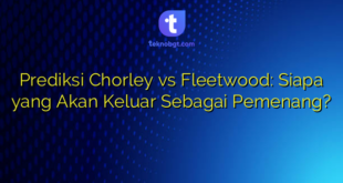 Prediksi Chorley vs Fleetwood: Siapa yang Akan Keluar Sebagai Pemenang?