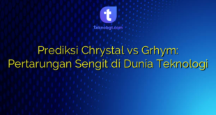 Prediksi Chrystal vs Grhym: Pertarungan Sengit di Dunia Teknologi