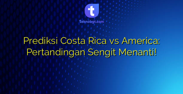 Prediksi Costa Rica vs America: Pertandingan Sengit Menanti!
