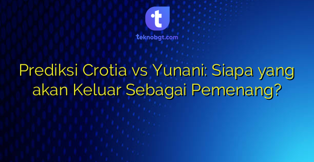 Prediksi Crotia vs Yunani: Siapa yang akan Keluar Sebagai Pemenang?