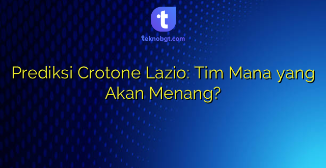 Prediksi Crotone Lazio: Tim Mana yang Akan Menang?
