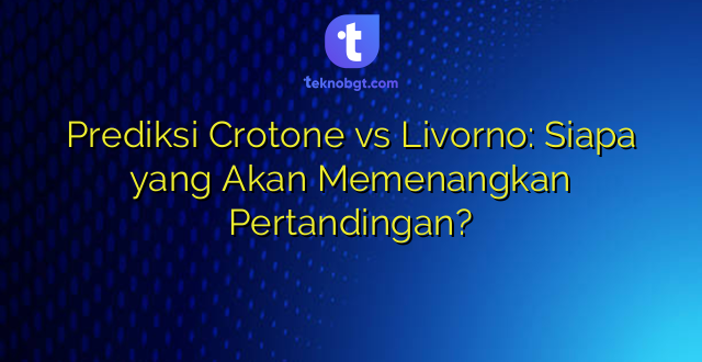 Prediksi Crotone vs Livorno: Siapa yang Akan Memenangkan Pertandingan?