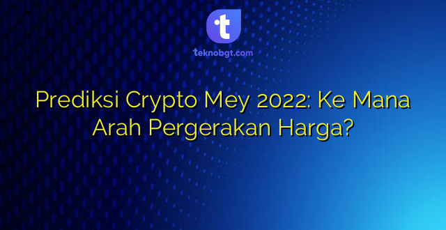 Prediksi Crypto Mey 2022: Ke Mana Arah Pergerakan Harga?