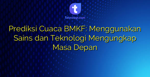 Prediksi Cuaca BMKF: Menggunakan Sains dan Teknologi Mengungkap Masa Depan