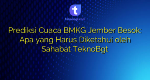 Prediksi Cuaca BMKG Jember Besok: Apa yang Harus Diketahui oleh Sahabat TeknoBgt
