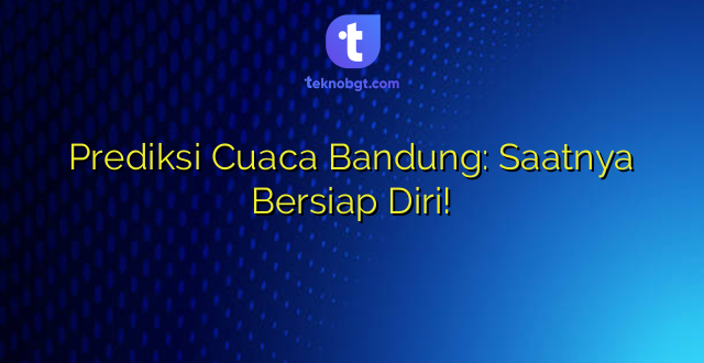 Prediksi Cuaca Bandung: Saatnya Bersiap Diri!