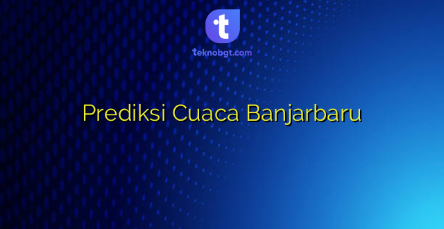Prediksi Cuaca Banjarbaru