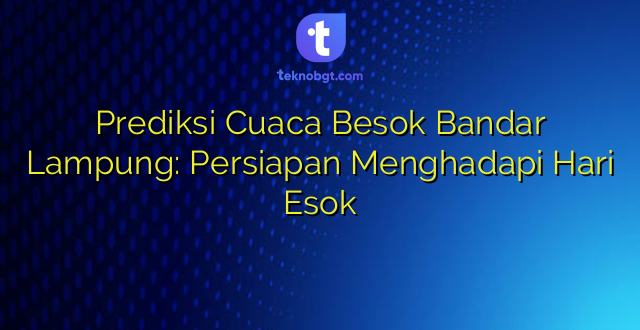 Prediksi Cuaca Besok Bandar Lampung: Persiapan Menghadapi Hari Esok