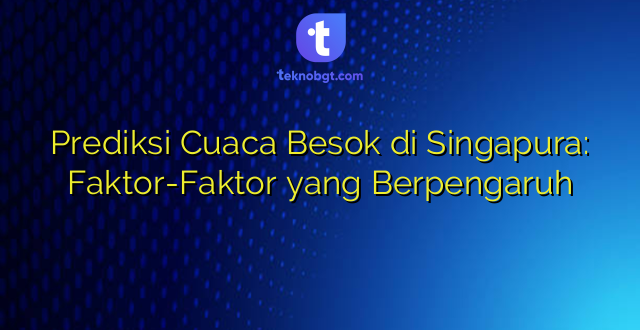 Prediksi Cuaca Besok di Singapura: Faktor-Faktor yang Berpengaruh