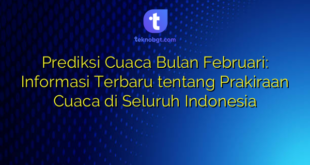 Prediksi Cuaca Bulan Februari: Informasi Terbaru tentang Prakiraan Cuaca di Seluruh Indonesia