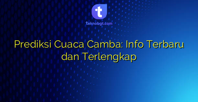 Prediksi Cuaca Camba: Info Terbaru dan Terlengkap