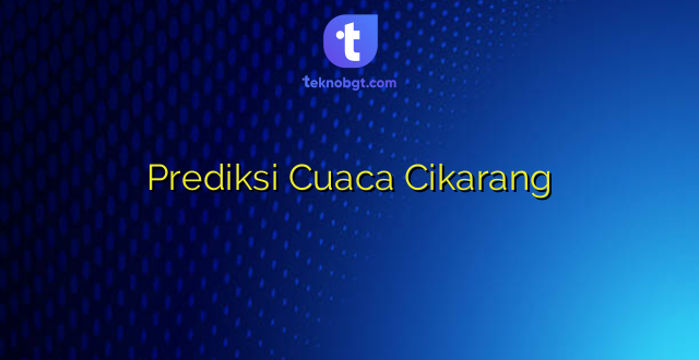 Prediksi Cuaca Cikarang