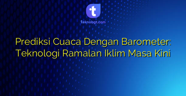 Prediksi Cuaca Dengan Barometer: Teknologi Ramalan Iklim Masa Kini