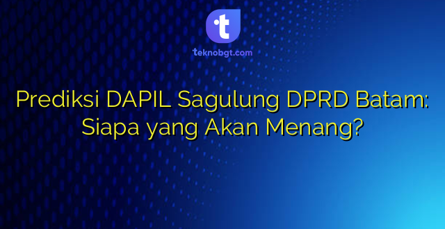 Prediksi DAPIL Sagulung DPRD Batam: Siapa yang Akan Menang?