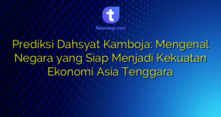 Prediksi Dahsyat Kamboja: Mengenal Negara yang Siap Menjadi Kekuatan Ekonomi Asia Tenggara