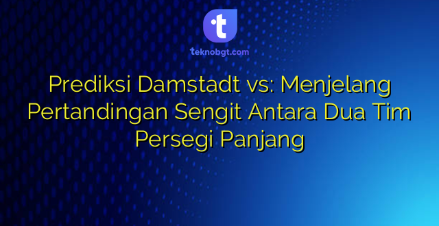 Prediksi Damstadt vs: Menjelang Pertandingan Sengit Antara Dua Tim Persegi Panjang