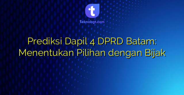 Prediksi Dapil 4 DPRD Batam: Menentukan Pilihan dengan Bijak