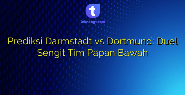 Prediksi Darmstadt vs Dortmund: Duel Sengit Tim Papan Bawah