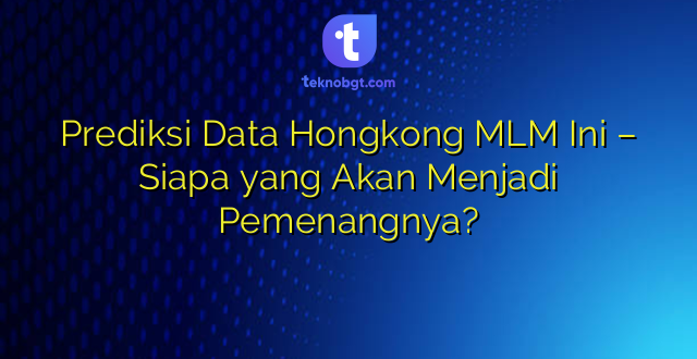 Prediksi Data Hongkong MLM Ini – Siapa yang Akan Menjadi Pemenangnya?